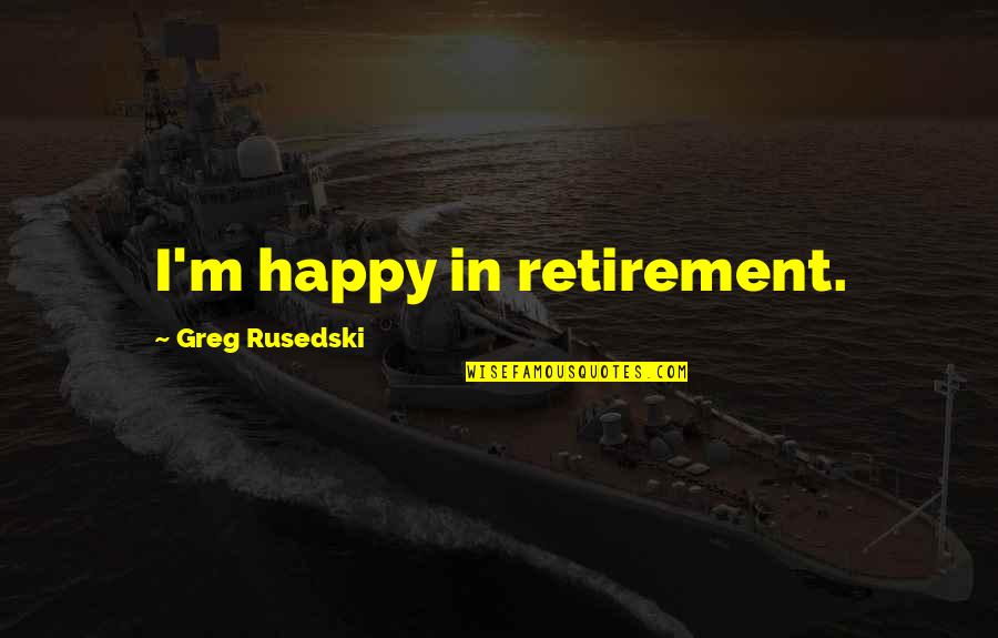 Being By Yourself And Happy Quotes By Greg Rusedski: I'm happy in retirement.