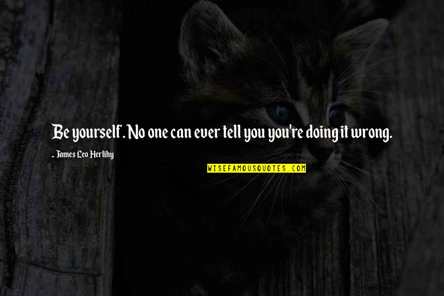 Being By Yourself And Happy Quotes By James Leo Herlihy: Be yourself. No one can ever tell you