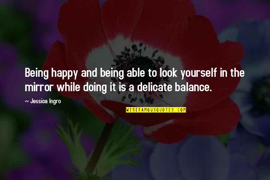 Being By Yourself And Happy Quotes By Jessica Ingro: Being happy and being able to look yourself