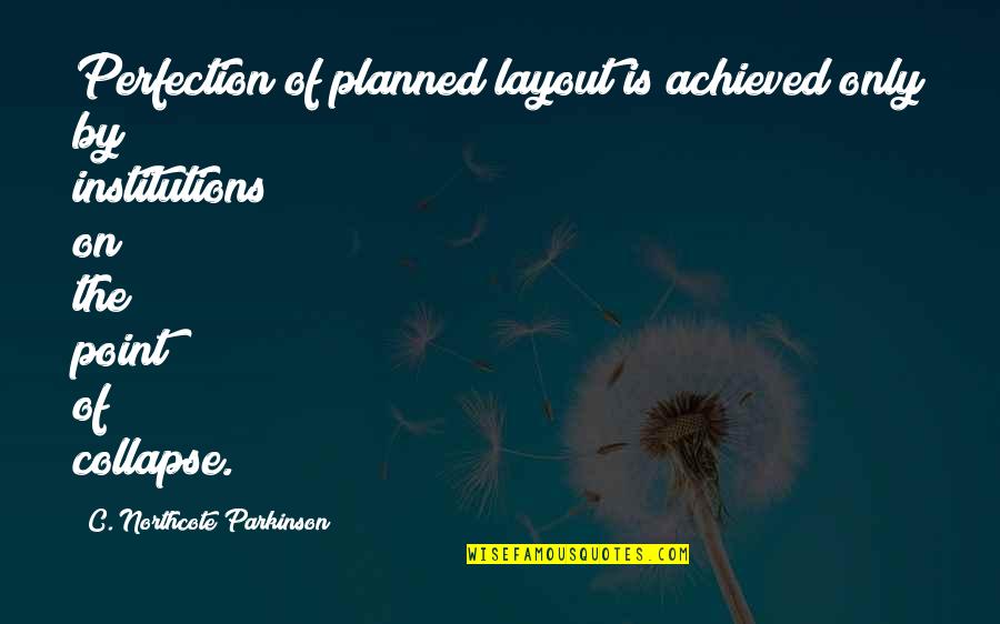 Being Caballero Quotes By C. Northcote Parkinson: Perfection of planned layout is achieved only by