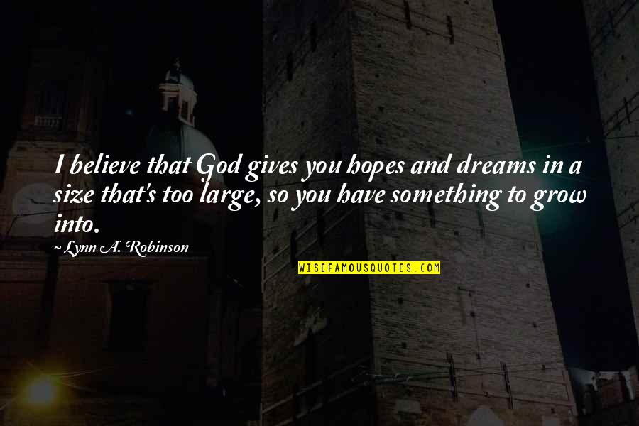 Being Caballero Quotes By Lynn A. Robinson: I believe that God gives you hopes and