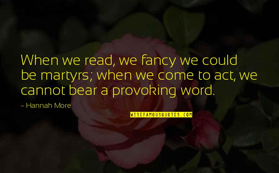 Being Called Annoying Quotes By Hannah More: When we read, we fancy we could be