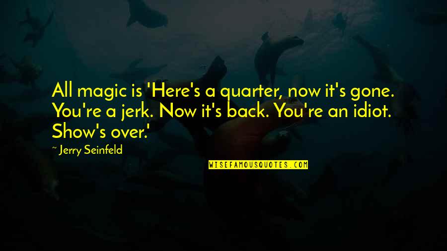 Being Called Annoying Quotes By Jerry Seinfeld: All magic is 'Here's a quarter, now it's