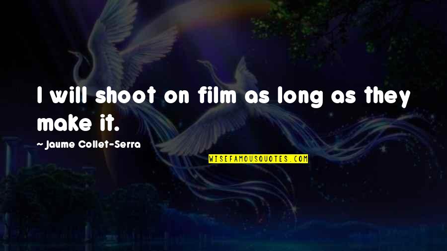 Being Called Bad Names Quotes By Jaume Collet-Serra: I will shoot on film as long as
