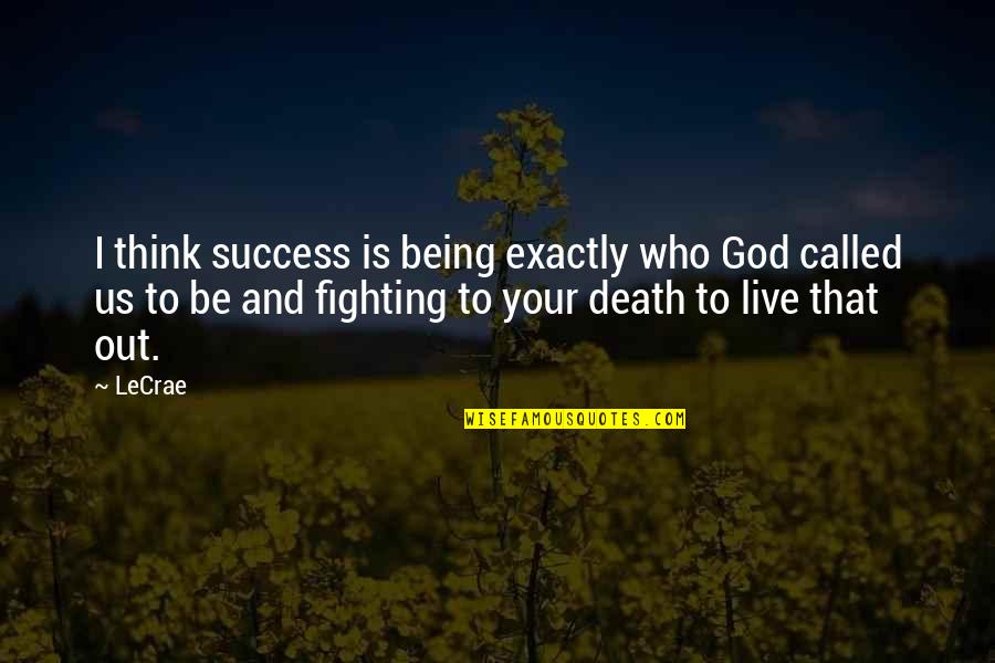 Being Called By God Quotes By LeCrae: I think success is being exactly who God