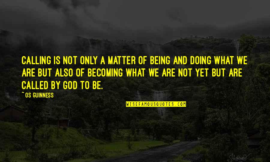 Being Called By God Quotes By Os Guinness: Calling is not only a matter of being