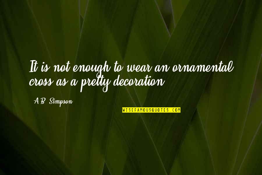 Being Called Stuck Up Quotes By A.B. Simpson: It is not enough to wear an ornamental