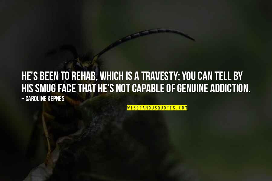 Being Called To Ministry Quotes By Caroline Kepnes: He's been to rehab, which is a travesty; Being Called To Ministry Quotes By Caroline Kepnes: He's been to rehab, which is a travesty;