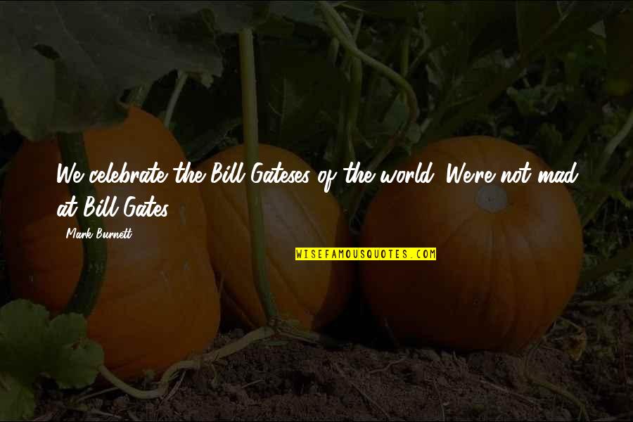 Being Called To Ministry Quotes By Mark Burnett: We celebrate the Bill Gateses of the world.