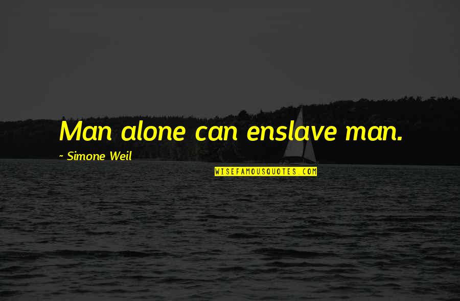 Being Calm And At Peace Quotes By Simone Weil: Man alone can enslave man.