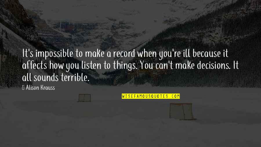 Being Calmed Quotes By Alison Krauss: It's impossible to make a record when you're