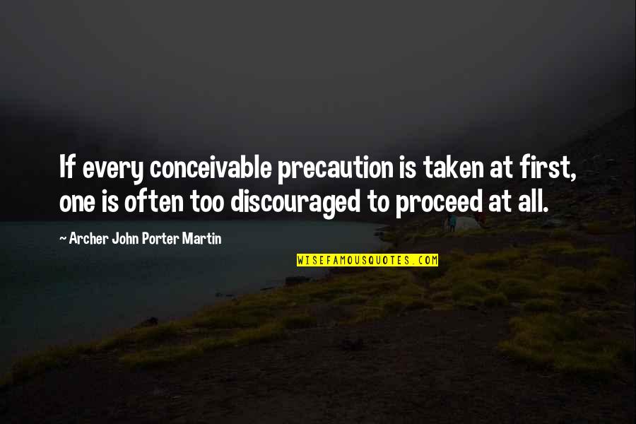 Being Calmed Quotes By Archer John Porter Martin: If every conceivable precaution is taken at first,