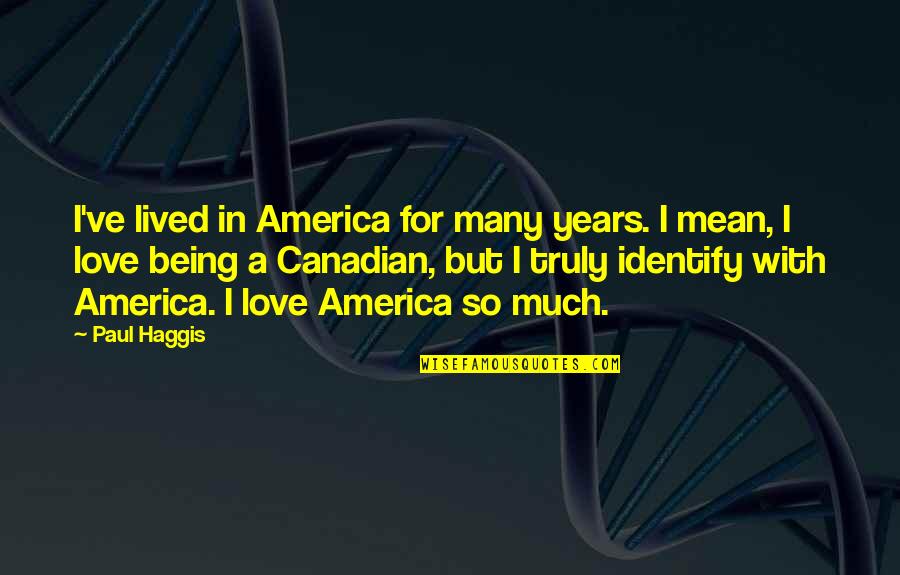 Being Canadian Quotes By Paul Haggis: I've lived in America for many years. I
