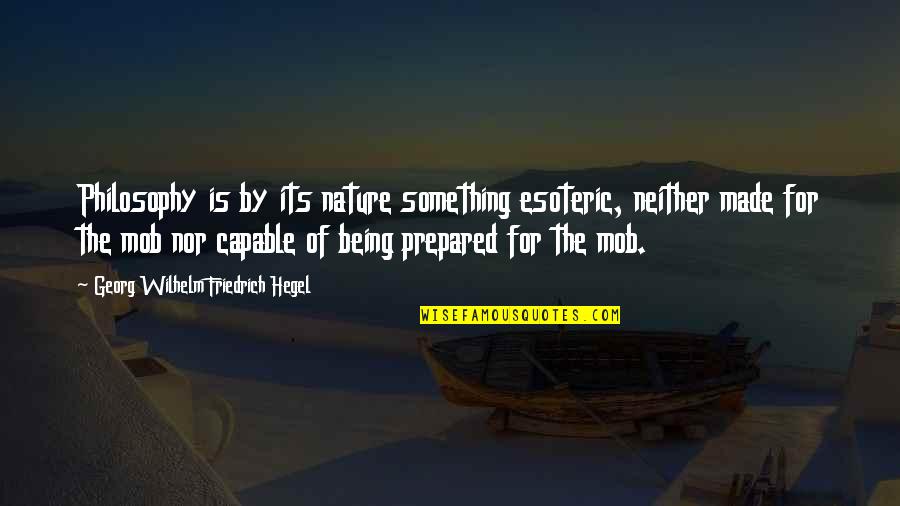 Being Capable Quotes By Georg Wilhelm Friedrich Hegel: Philosophy is by its nature something esoteric, neither