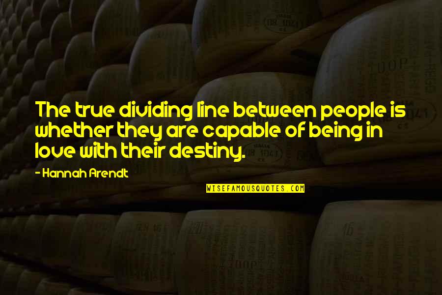 Being Capable Quotes By Hannah Arendt: The true dividing line between people is whether