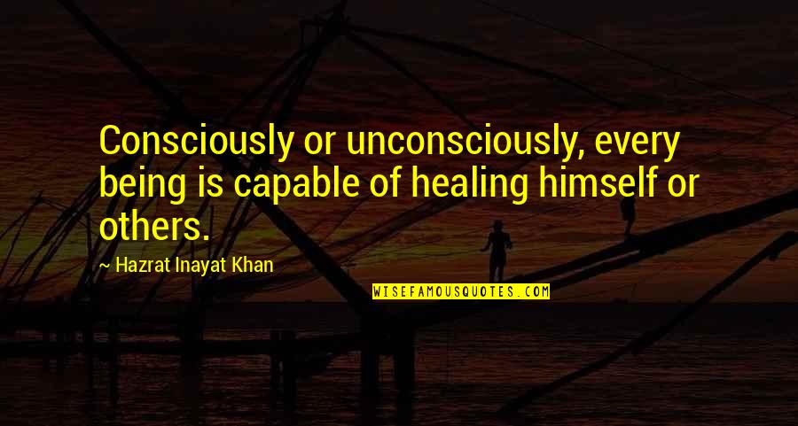 Being Capable Quotes By Hazrat Inayat Khan: Consciously or unconsciously, every being is capable of