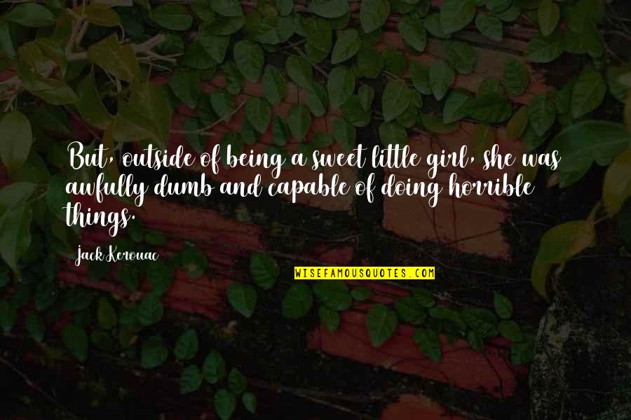 Being Capable Quotes By Jack Kerouac: But, outside of being a sweet little girl,