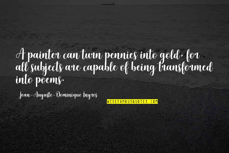 Being Capable Quotes By Jean-Auguste-Dominique Ingres: A painter can turn pennies into gold, for