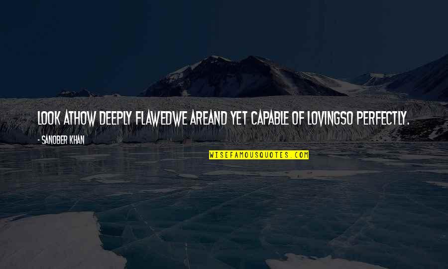Being Capable Quotes By Sanober Khan: Look athow deeply flawedwe areand yet capable of