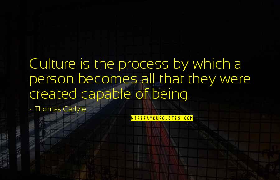 Being Capable Quotes By Thomas Carlyle: Culture is the process by which a person