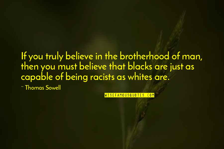 Being Capable Quotes By Thomas Sowell: If you truly believe in the brotherhood of