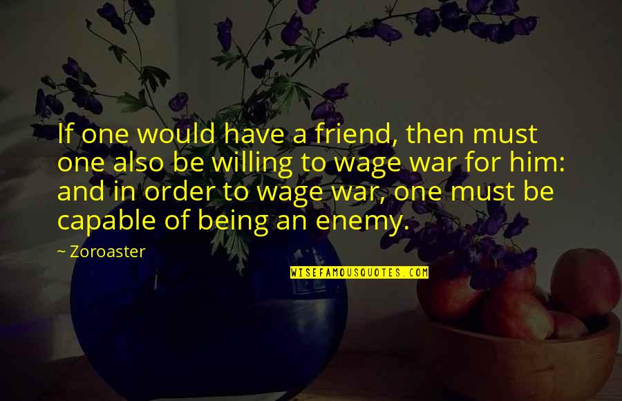 Being Capable Quotes By Zoroaster: If one would have a friend, then must