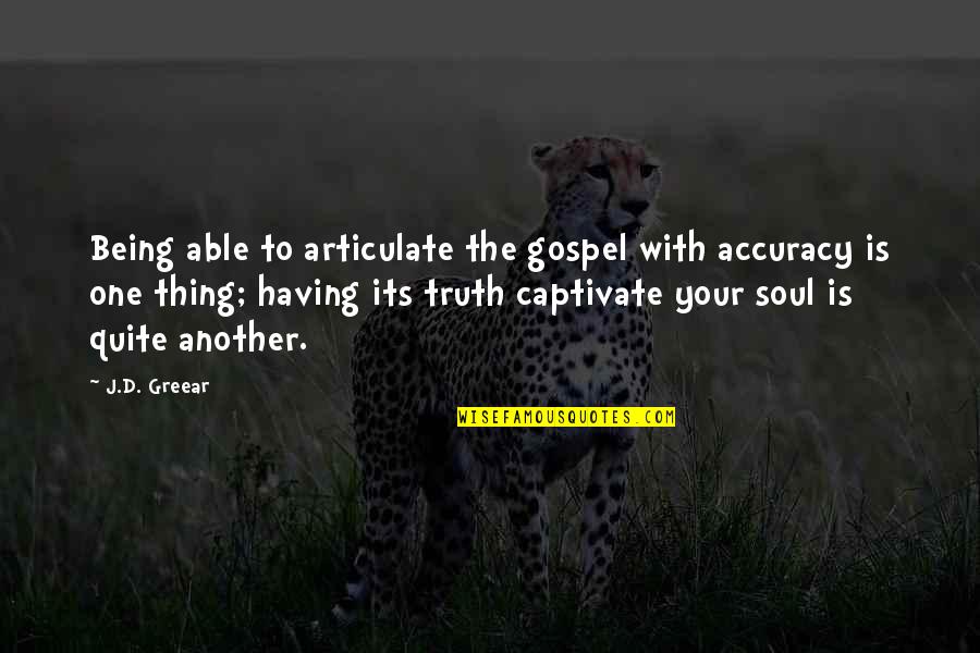 Being Captivate Quotes By J.D. Greear: Being able to articulate the gospel with accuracy