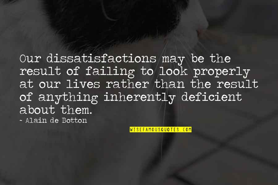Being Carefree And Happy Quotes By Alain De Botton: Our dissatisfactions may be the result of failing