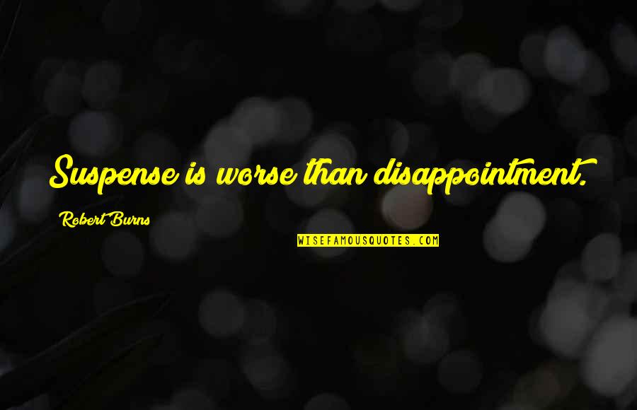 Being Carefree And Having Fun Quotes By Robert Burns: Suspense is worse than disappointment.