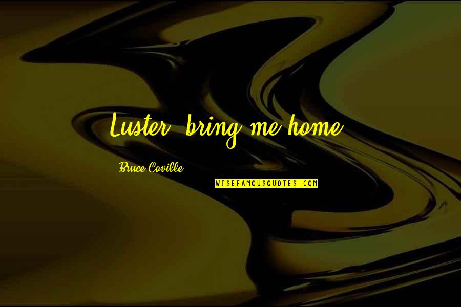 Being Careful About Falling In Love Quotes By Bruce Coville: Luster, bring me home.