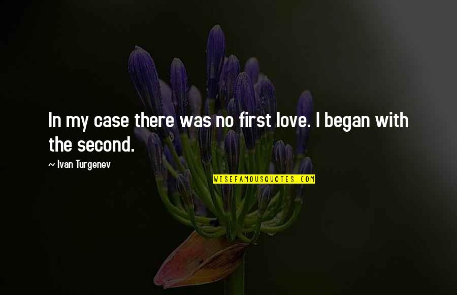 Being Careful About Falling In Love Quotes By Ivan Turgenev: In my case there was no first love.