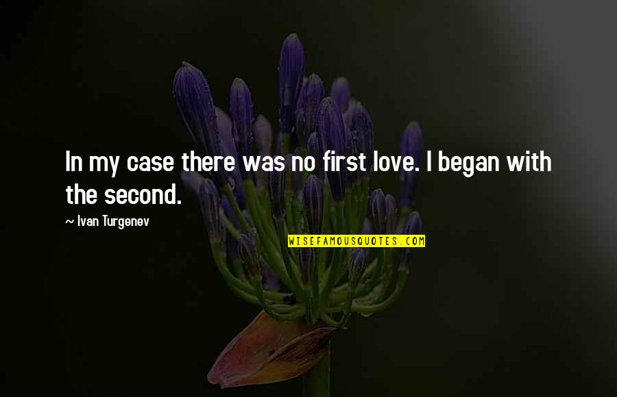 Being Careful About Falling In Love Quotes By Ivan Turgenev: In my case there was no first love. Being Careful About Falling In Love Quotes By Ivan Turgenev: In my case there was no first love.