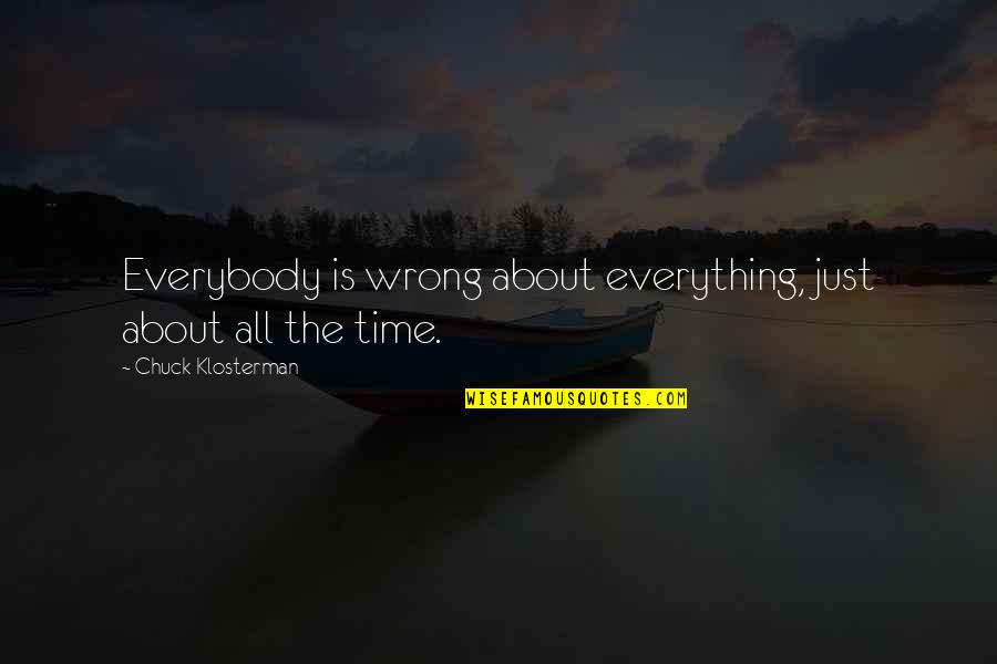 Being Careful Of Who You Trust Quotes By Chuck Klosterman: Everybody is wrong about everything, just about all Being Careful Of Who You Trust Quotes By Chuck Klosterman: Everybody is wrong about everything, just about all