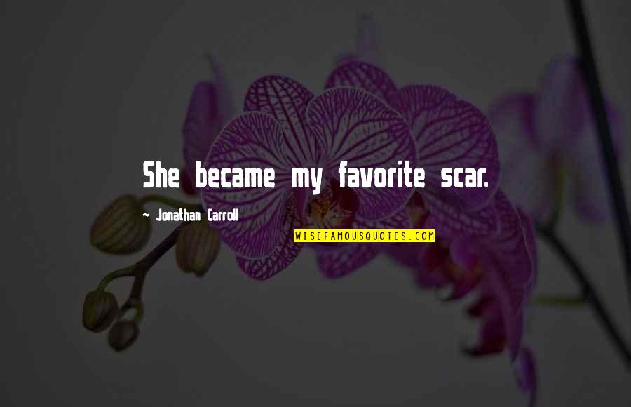 Being Careful Of Who You Trust Quotes By Jonathan Carroll: She became my favorite scar. Being Careful Of Who You Trust Quotes By Jonathan Carroll: She became my favorite scar.
