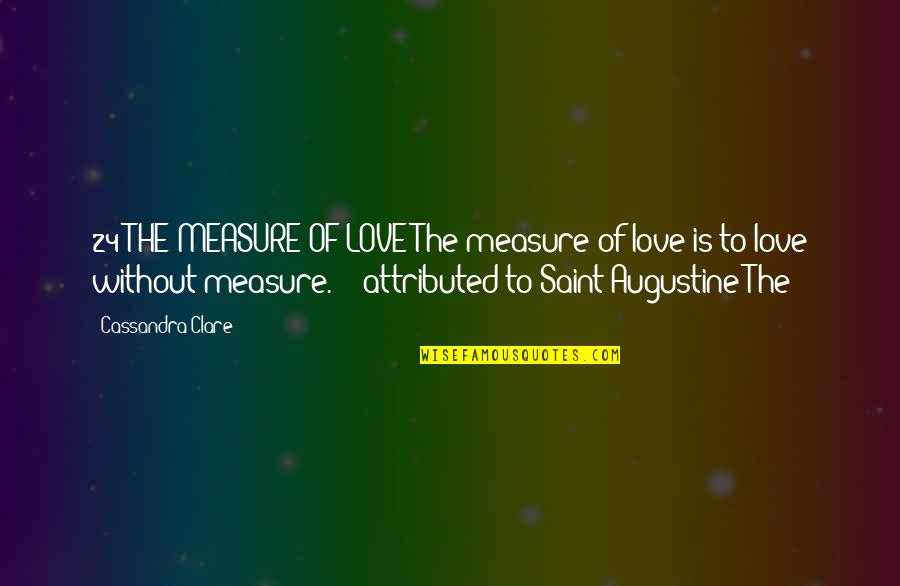 Being Careful What You Believe Quotes By Cassandra Clare: 24 THE MEASURE OF LOVE The measure of