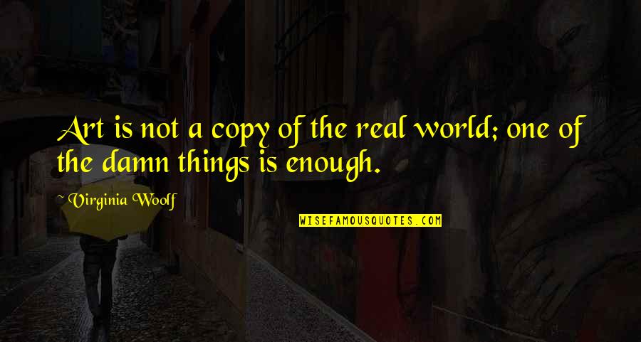 Being Careful What You Believe Quotes By Virginia Woolf: Art is not a copy of the real