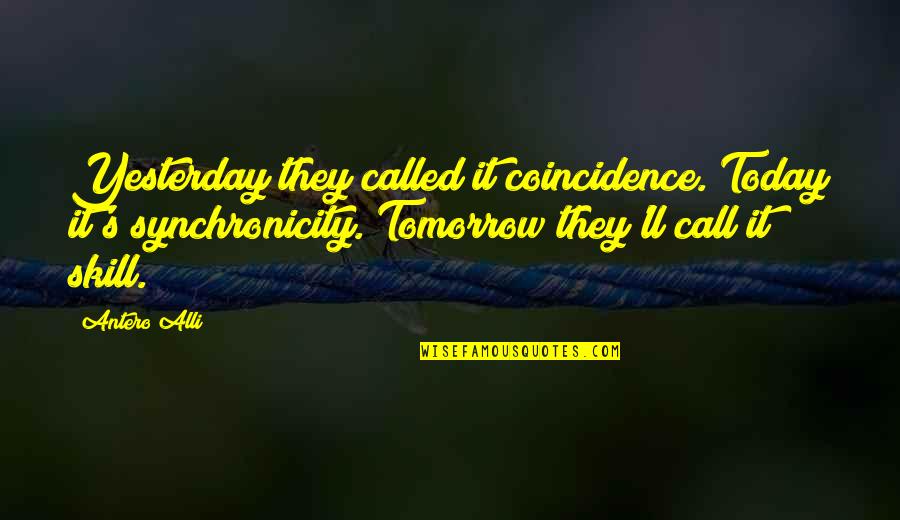 Being Careful With Love Quotes By Antero Alli: Yesterday they called it coincidence. Today it's synchronicity.
