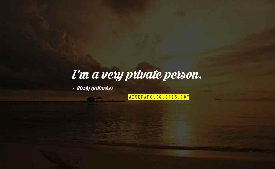 Being Careful With Money Quotes By Kirsty Gallacher: I'm a very private person. Being Careful With Money Quotes By Kirsty Gallacher: I'm a very private person.