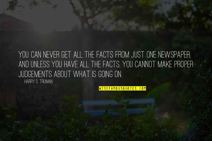 Being Careless With Friendship Quotes By Harry S. Truman: You can never get all the facts from Being Careless With Friendship Quotes By Harry S. Truman: You can never get all the facts from
