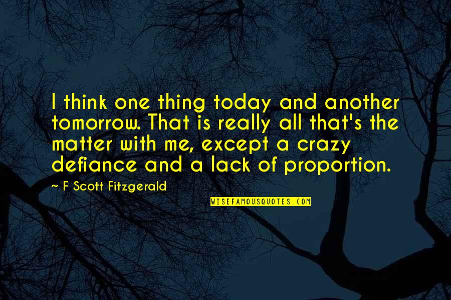 Being Caressed Quotes By F Scott Fitzgerald: I think one thing today and another tomorrow.
