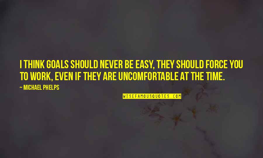 Being Caressed Quotes By Michael Phelps: I think goals should never be easy, they