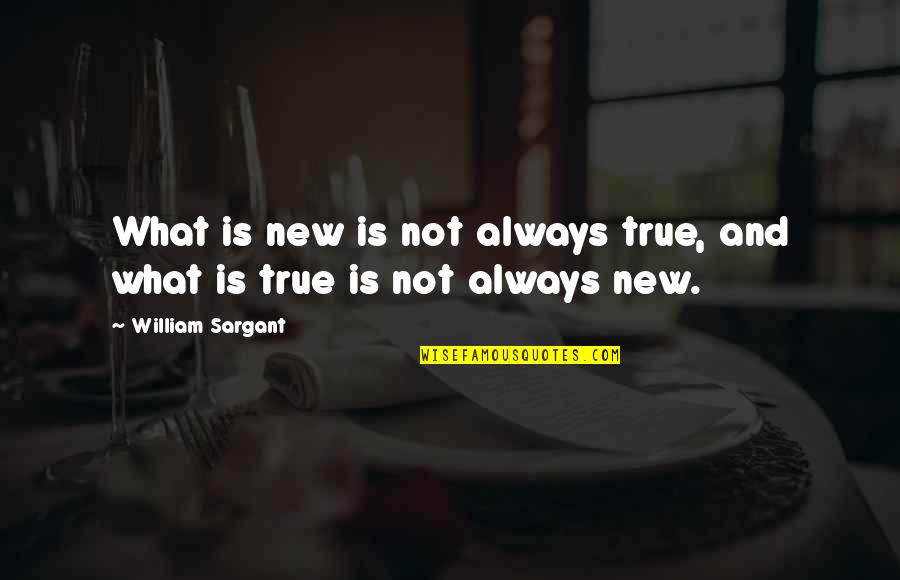 Being Caressed Quotes By William Sargant: What is new is not always true, and