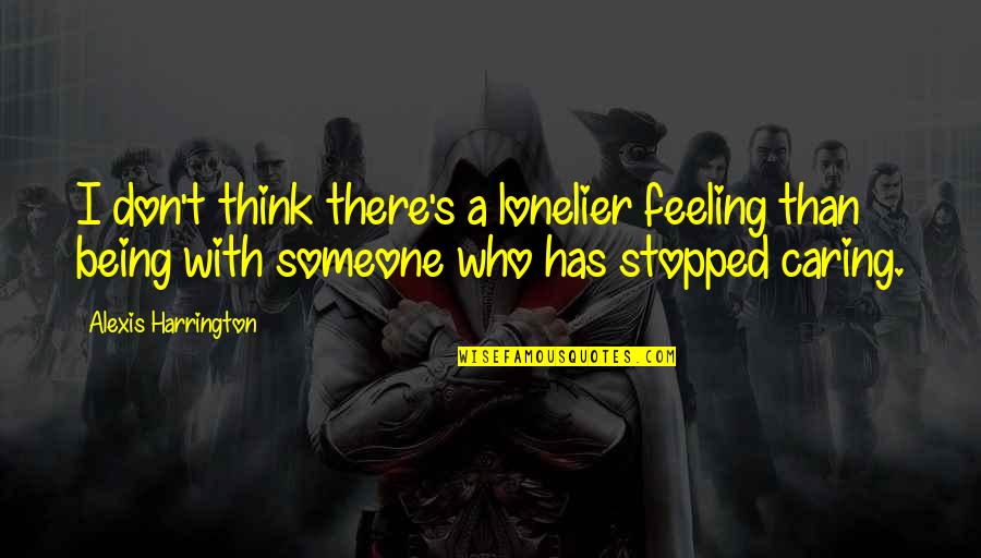 Being Caring Too Much Quotes By Alexis Harrington: I don't think there's a lonelier feeling than