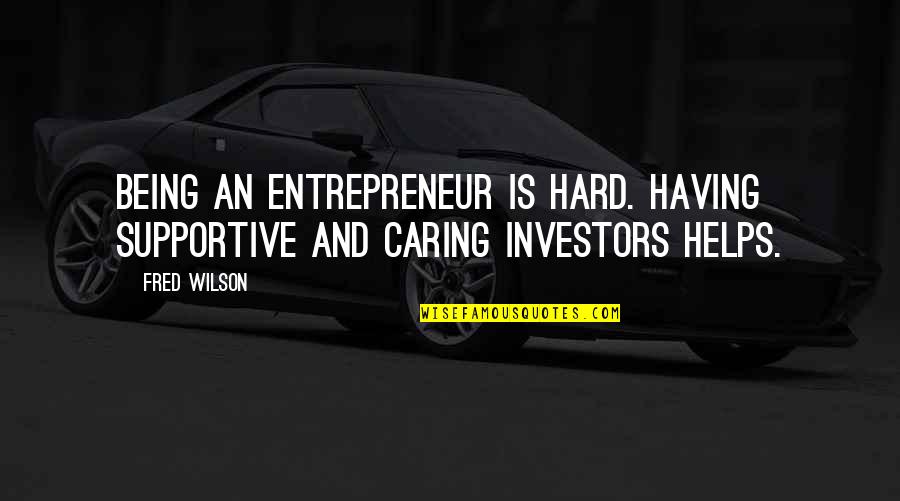 Being Caring Too Much Quotes By Fred Wilson: Being an entrepreneur is hard. Having supportive and