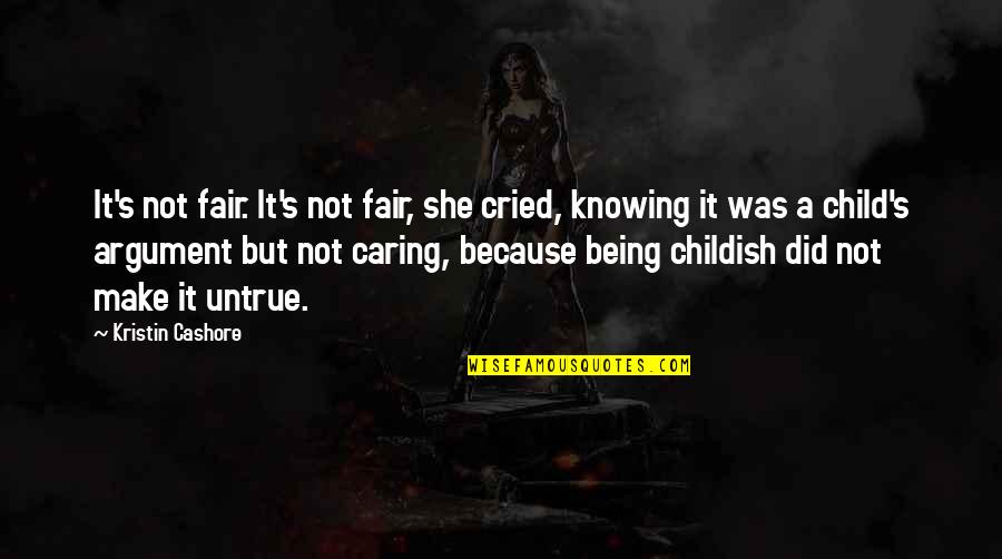 Being Caring Too Much Quotes By Kristin Cashore: It's not fair. It's not fair, she cried,
