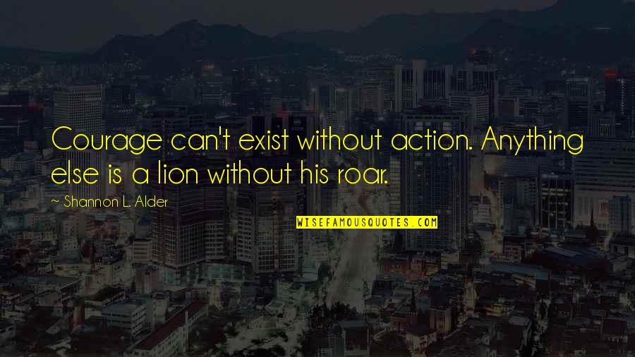 Being Caring Too Much Quotes By Shannon L. Alder: Courage can't exist without action. Anything else is