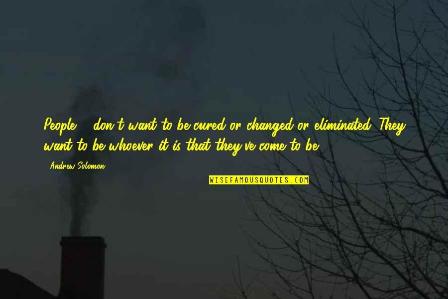 Being Carried Quotes By Andrew Solomon: People ... don't want to be cured or