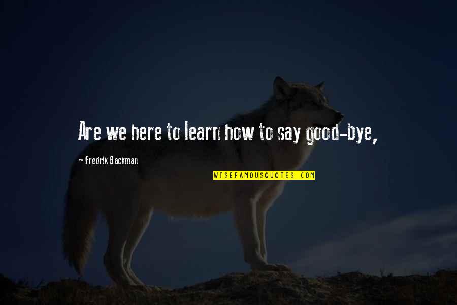 Being Carried Quotes By Fredrik Backman: Are we here to learn how to say