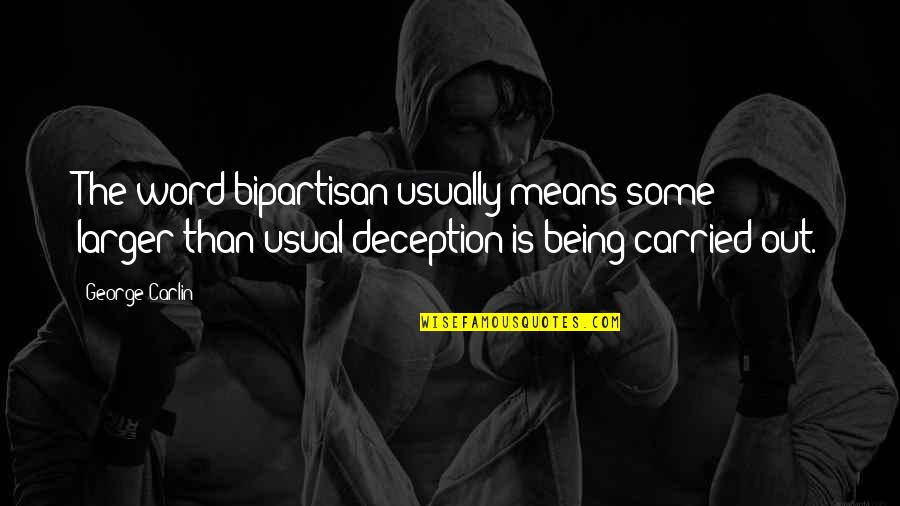 Being Carried Quotes By George Carlin: The word bipartisan usually means some larger-than-usual deception