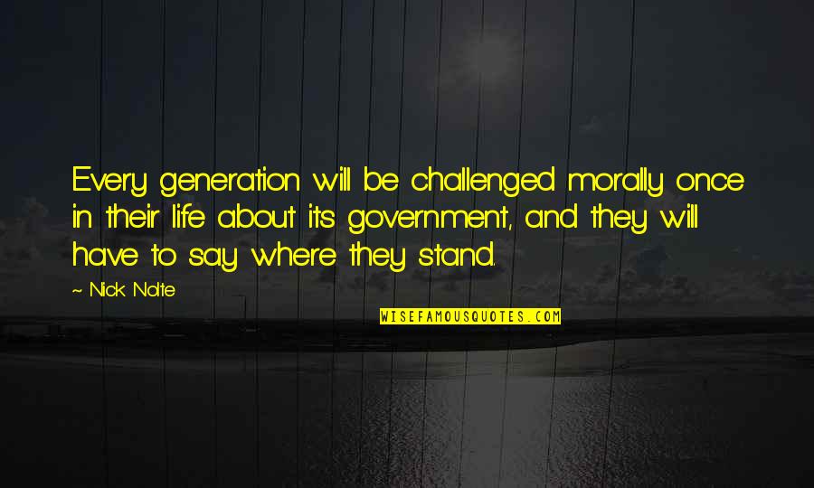Being Carried Quotes By Nick Nolte: Every generation will be challenged morally once in Being Carried Quotes By Nick Nolte: Every generation will be challenged morally once in
